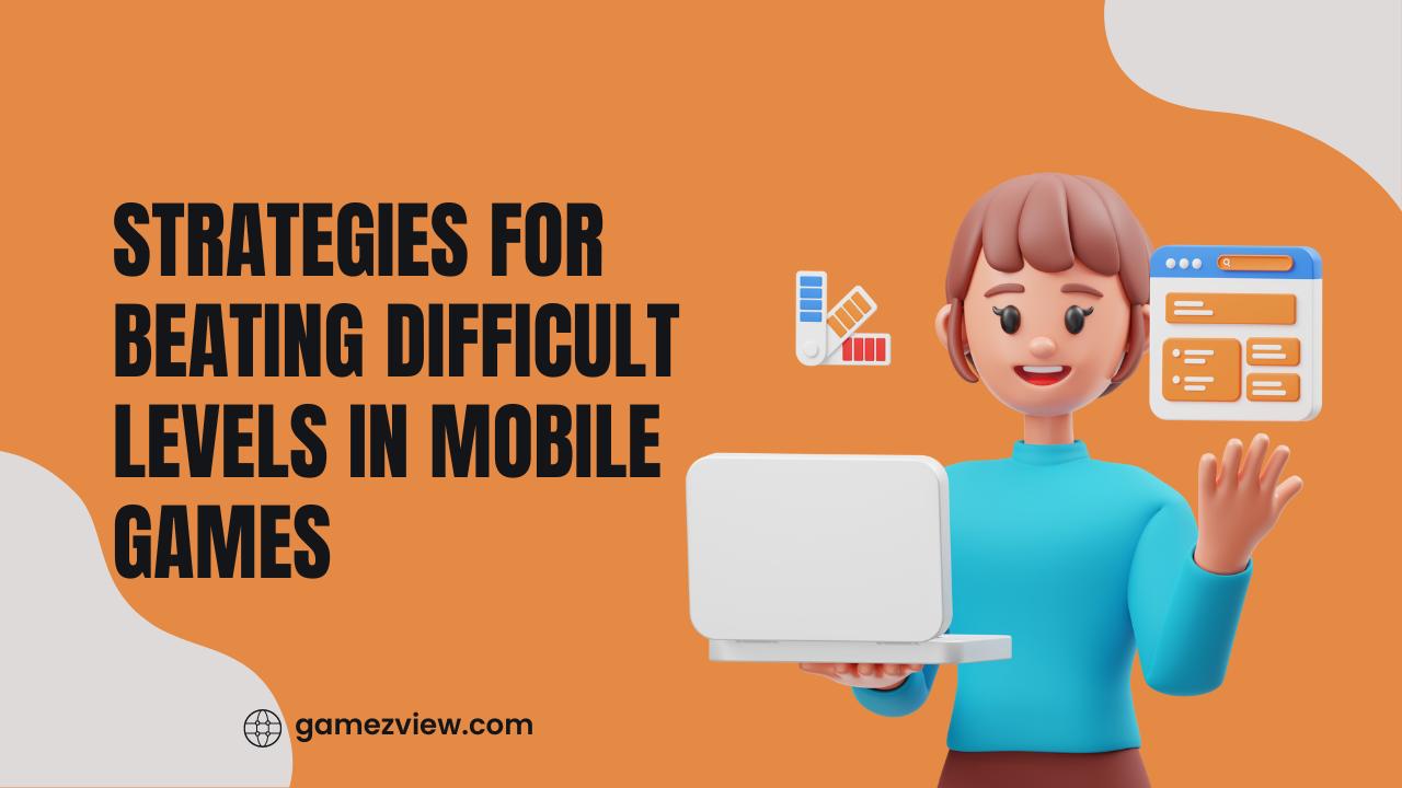 Strategies for Beating Difficult Levels in Mobile Games