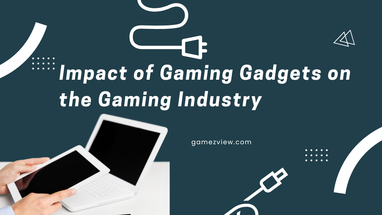 The Impact of Gaming Gadgets on the Gaming Industry