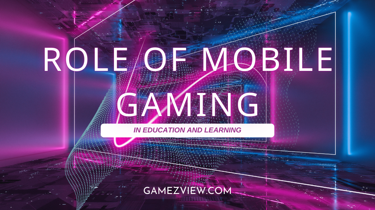 The Role of Mobile Gaming in Education and Learning