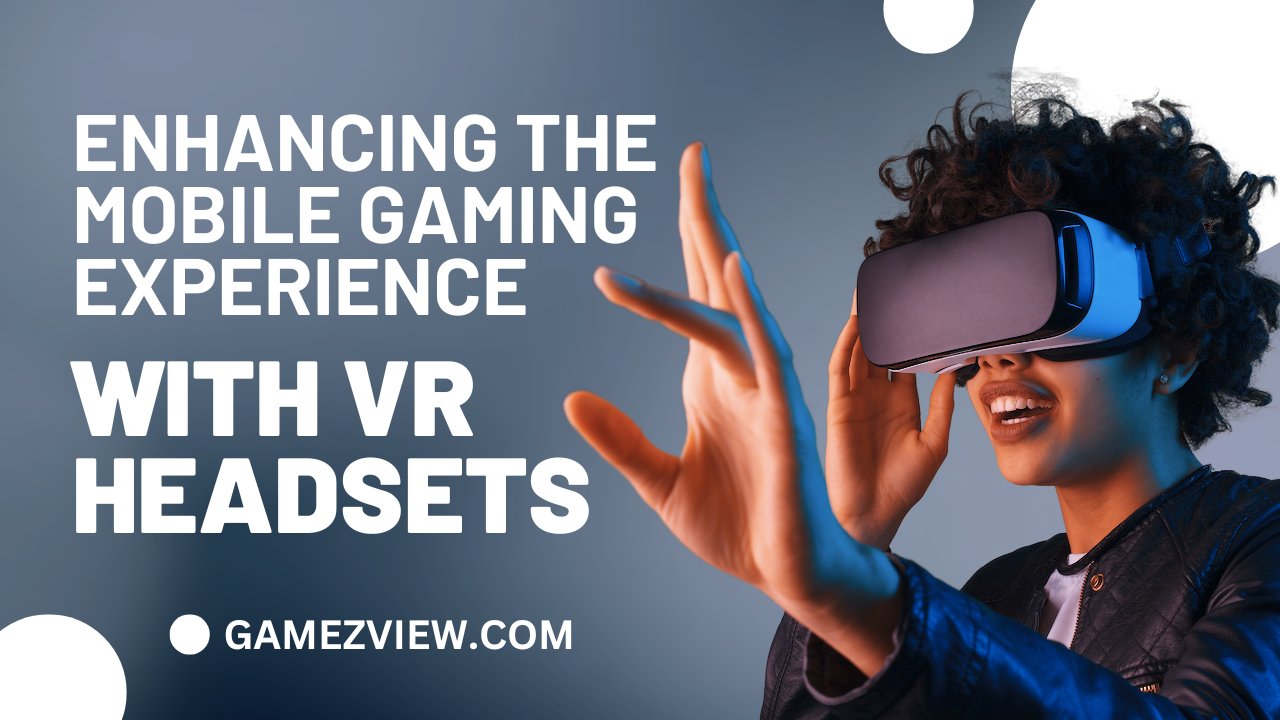 Enhancing the Mobile Gaming Experience with VR Headsets