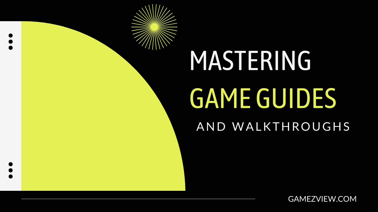 Mastering Game Guides and Walkthroughs: A Comprehensive Approach