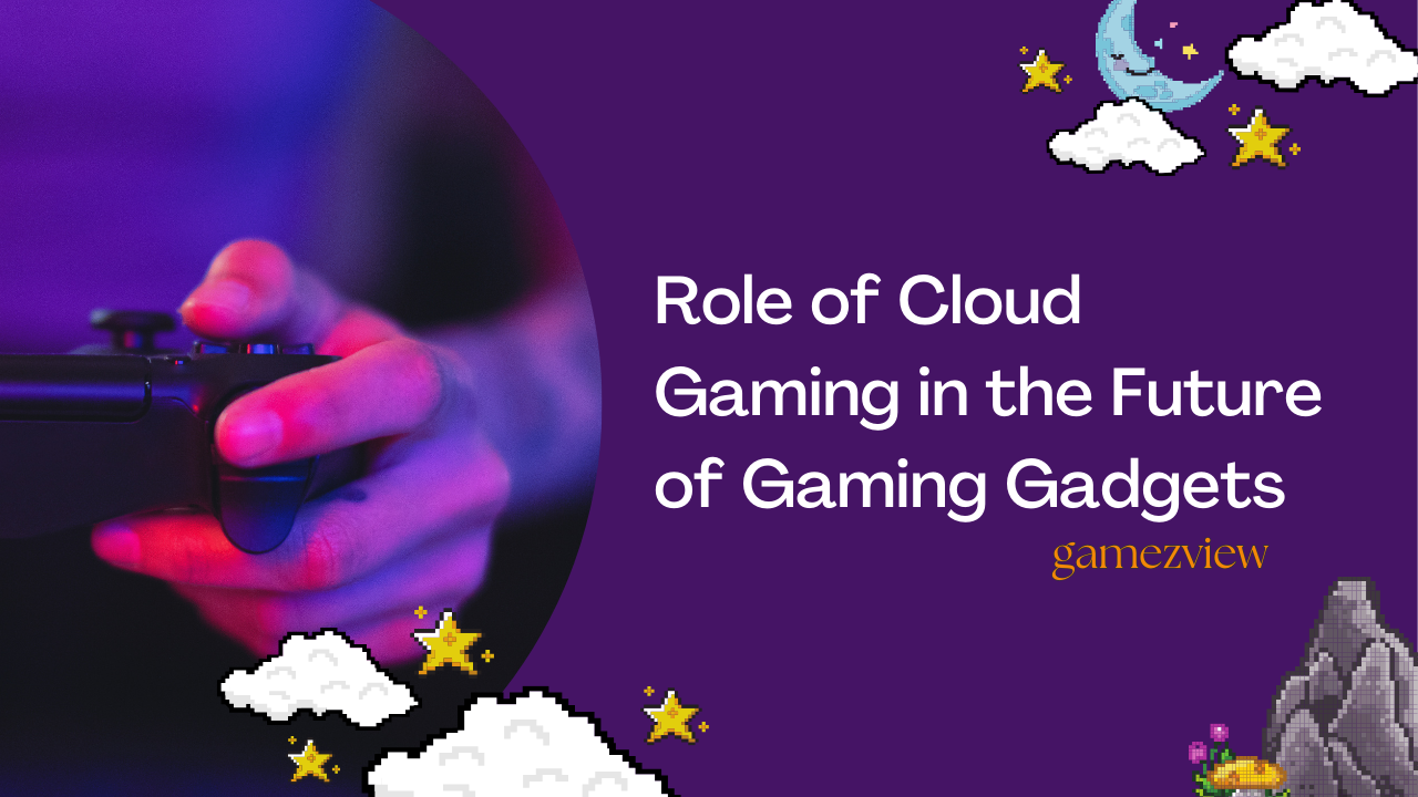 The Role of Cloud Gaming in the Future of Gaming Gadgets