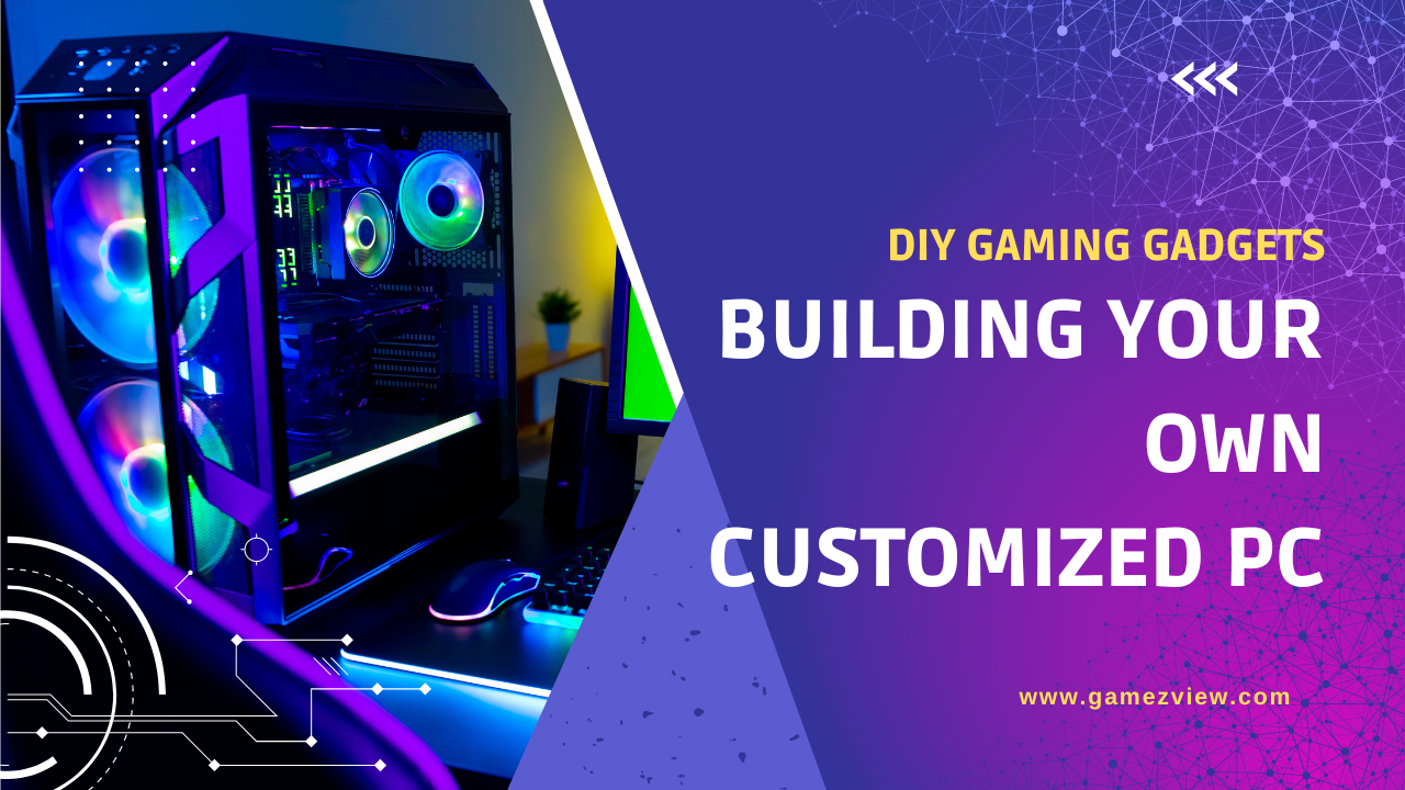 DIY Gaming Gadgets: Building Your Own Customized PC