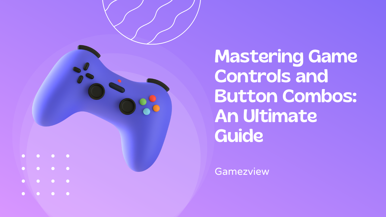 Mastering Game Controls and Button Combos: An Ultimate Guide