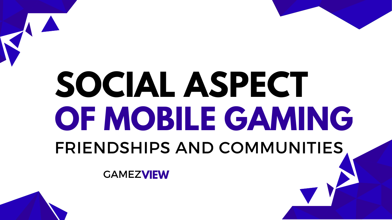 The Social Aspect of Mobile Gaming: Friendships and Communities