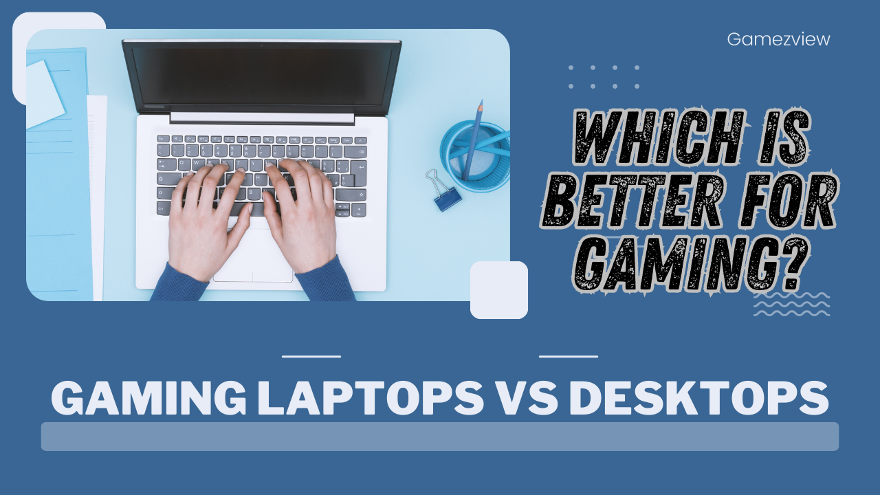 Gaming Laptops vs Desktops: Which is Better for Gaming?