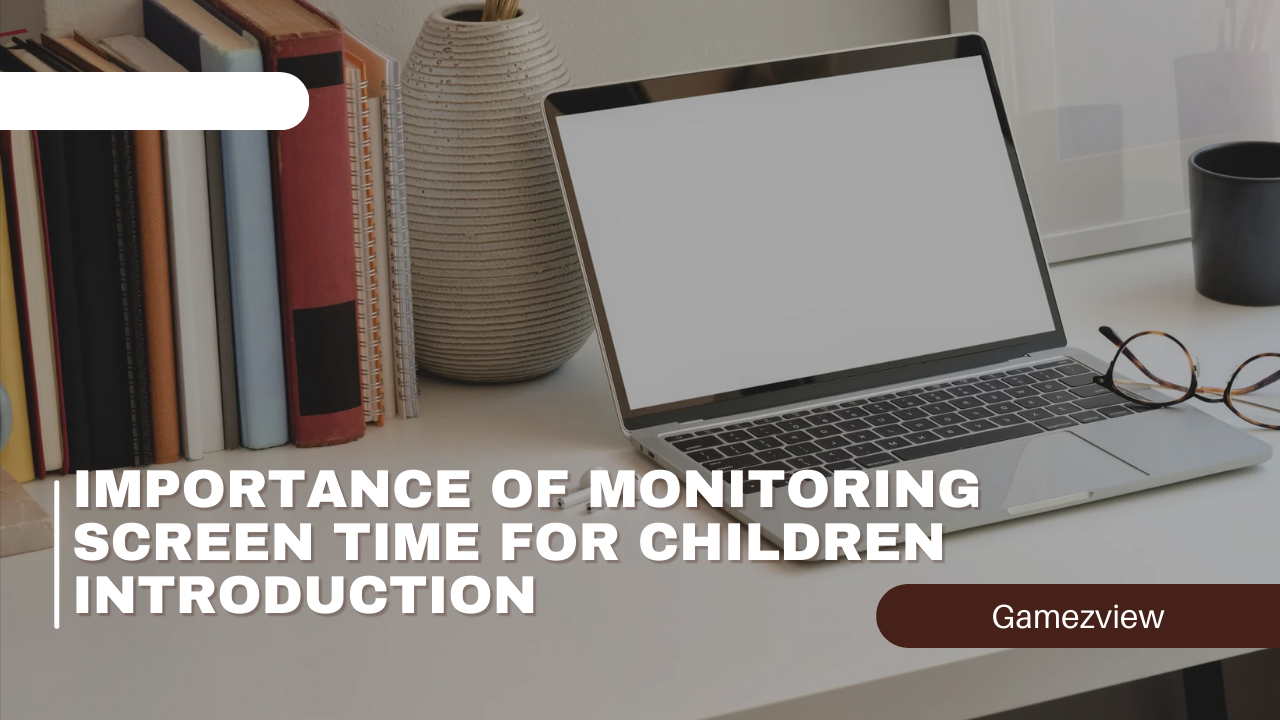 The Importance of Monitoring Screen Time for Children Introduction