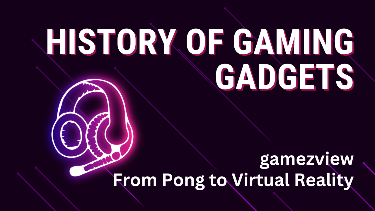 History of Gaming Gadgets: From Pong to Virtual Reality