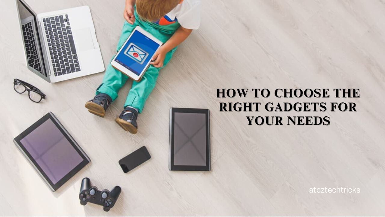 How to Choose the Right Gadgets for Your Needs: A Buyer’s Guide