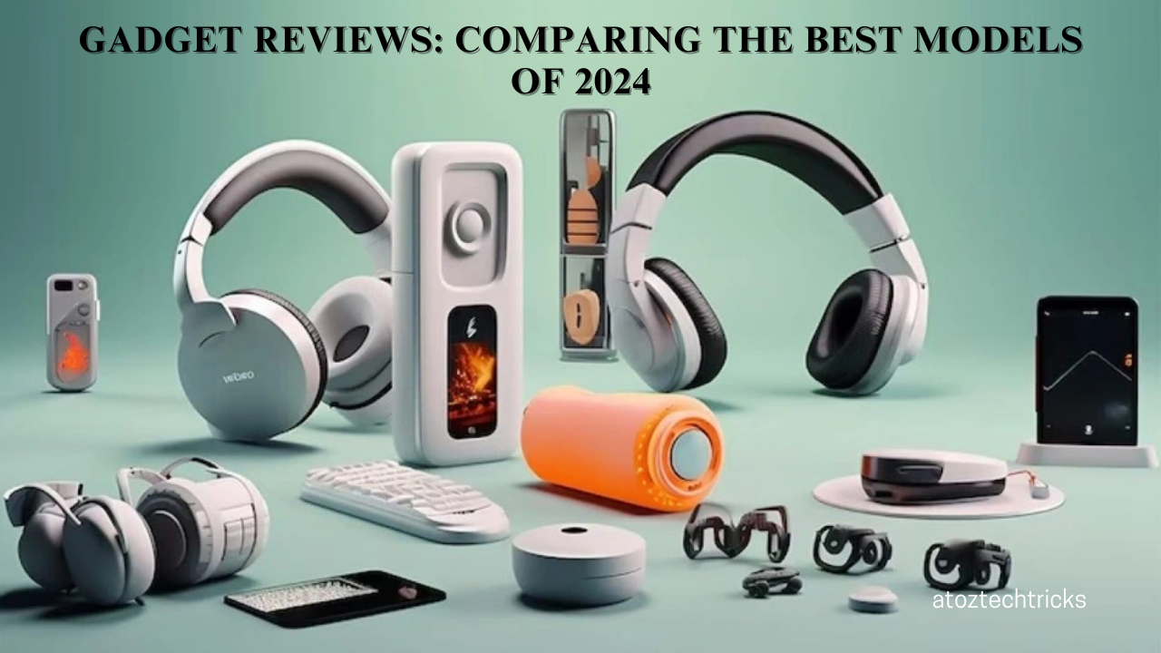 Gadget Reviews: Comparing the Best Models of 2024