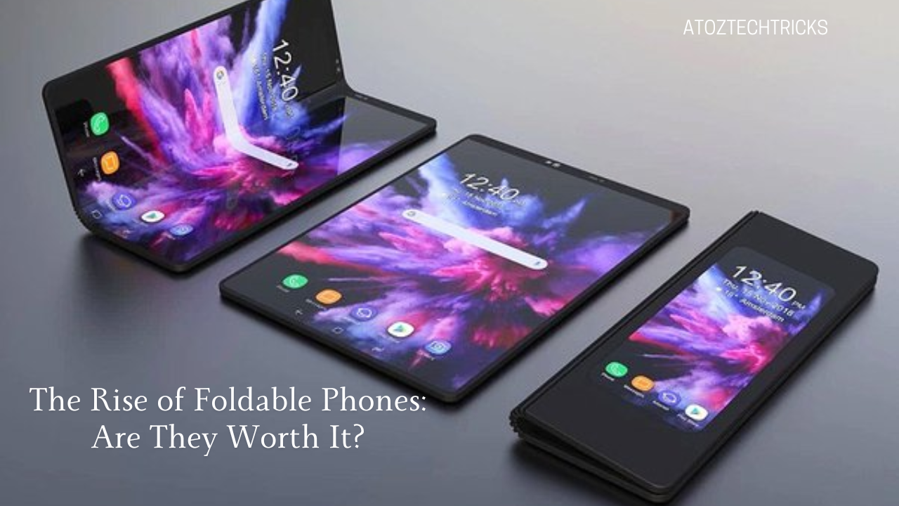 The Rise of Foldable Phones: Are They Worth It?