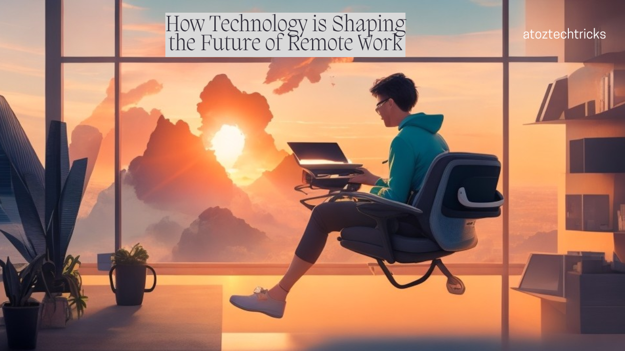 How Technology is Shaping the Future of Remote Work