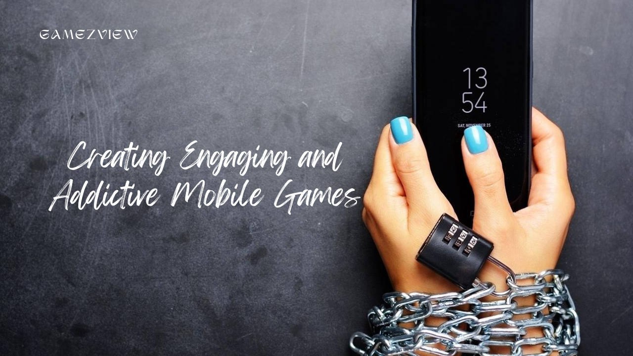 Creating Engaging and Addictive Mobile Games: A Comprehensive Guide