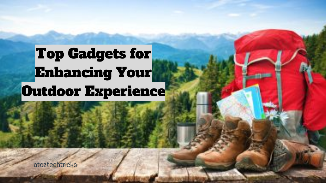 The Top Gadgets for Enhancing Your Outdoor Experience