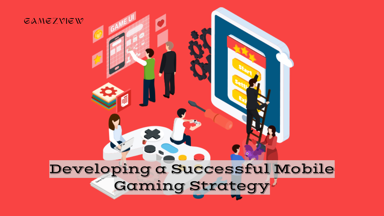 Developing a Successful Mobile Gaming Strategy