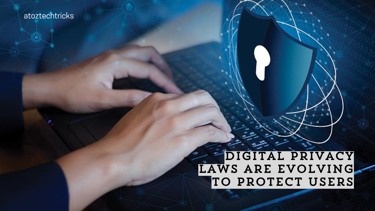 How Digital Privacy Laws are Evolving to Protect Users